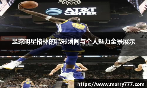 足球明星格林的精彩瞬间与个人魅力全景展示